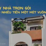 Xây nhà trọn gói bao nhiêu tiền một mét vuông? Báo giá mới nhất