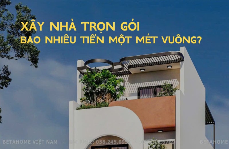 Xây nhà trọn gói bao nhiêu tiền một mét vuông